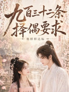 短剧《九百三十二条择偶要求，他样样达标》45集短剧免费在线解锁全集