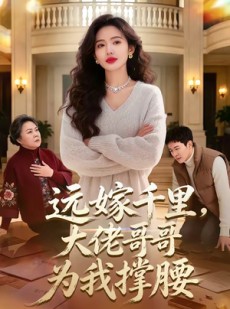 短剧《远嫁千里，大佬哥哥为我撑腰》51集短剧全集免费在线点播