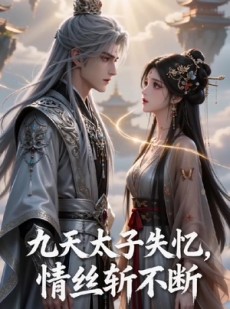 短剧《九天太子失忆，情丝斩不断》43集短剧完整版免费畅享观看