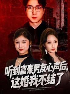 短剧《听到富豪男友心声后，这婚我不结了》40集短剧高清在线免费播