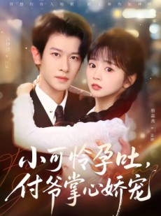 短剧《小可怜孕吐，付爷掌心娇宠》74集短剧免费观看无删减版