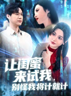 短剧《让闺蜜来试我，别怪我将计就计》117集短剧全集高清在线一口气追完