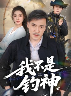 短剧《我不是钓神》52集短剧全集资源一键解锁观看