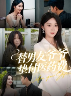 短剧《替男友爷爷垫付医药费》50集短剧无广告全集速看