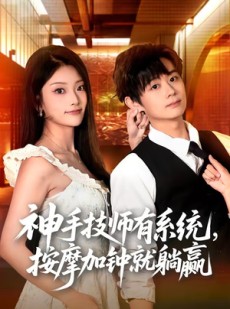 短剧《神手技师有系统，按摩加钟就躺赢》80集短剧高清无删减在线观看