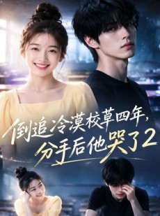 短剧《倒追冷漠校草四年，分手后他哭了2》61集短剧免费观看完整版