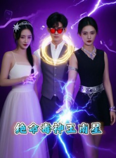 短剧《绝命毒神王南星》32集短剧全集资源一键解锁观看