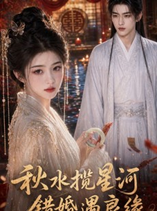 短剧《秋水揽星河，错婚遇良缘》48集短剧超清画质免费在线追