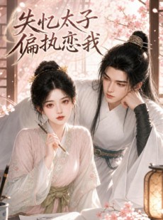 短剧《失忆太子偏执念我》56集短剧免费在线看完整剧情
