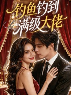 短剧《钓鱼钓到满级大佬》62集短剧1080P高清免费观看