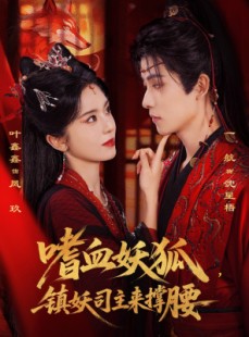 短剧《嗜血妖狐，镇妖司主来撑腰》65集短剧免费在线观看完整版
