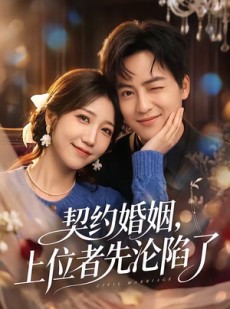 短剧《契约婚姻，上位者先沦陷了》72集短剧免费在线观看大结局