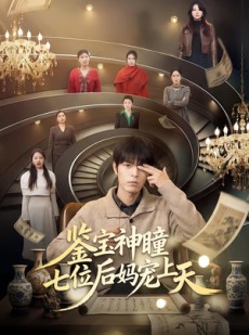 短剧《鉴宝神瞳：七位后妈宠上天》50集短剧全集免费在线追剧