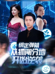短剧《绑定弹幕从抓阄分地开始逆袭》71集短剧免费在线看全集