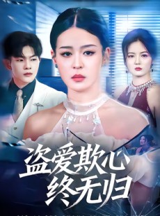 短剧《盗爱欺心终无归》70集短剧全集免费在线观看无广告