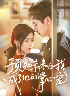 短剧《预知未来后我成了他的掌心宠》71集短剧蓝光画质网盘分享免费看