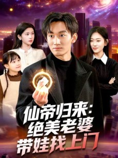 短剧《仙帝归来：绝美老婆带娃找上门》119集短剧全集免费在线追