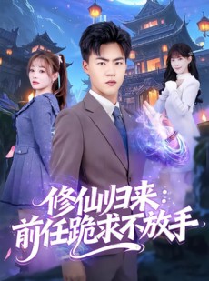 短剧《修仙归来：前任跪求不放手》82集短剧1080P画质免费畅享