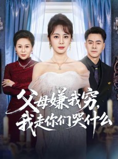 短剧《父母嫌我穷，我走你们哭什么》57集短剧网盘资源免费下载观看