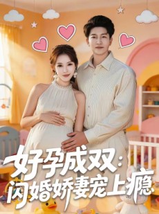 短剧《好孕成双：闪婚娇妻宠上瘾》80集短剧完整版免费畅享