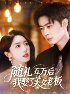 短剧《随礼五万后我娶了美女老板》97集短剧高清无删减版免费看