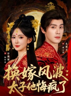 短剧《换嫁风波：太子他悔疯了》60集短剧1080P在线随心看