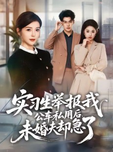 短剧《实习生举报我公车私用后，未婚夫却急了》70集短剧在线畅享全集