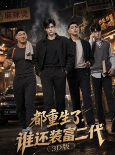 短剧《都重生了，谁还装富二代3D版》99集短剧完整版免费畅享
