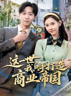 短剧《这一世，我只手打造商业帝国》82集短剧高清无删减全集免费看