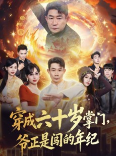 短剧《穿成六十岁掌门，爷正是闯的年纪》80集短剧全集免费在线解锁