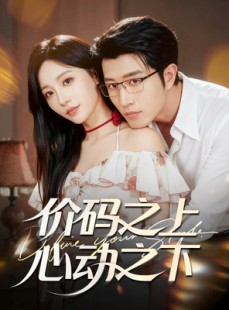 短剧《价码之上，心动之下》64集短剧全集在线免费欣赏