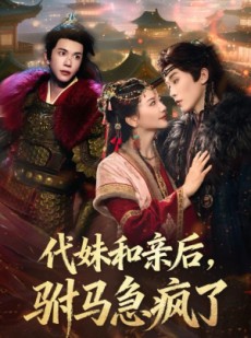 短剧《代妹和亲后驸马急疯了》57集短剧在线解锁全集观看