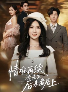 短剧《情难再续，沈先生后来者居上》36集短剧免费在线看完大结局