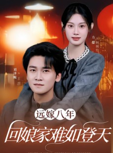 短剧《远嫁八年，回娘家难如登天》57集短剧全集无删减免费看