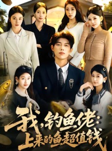 短剧《我，钓鱼佬：上来的鱼超值钱》80集短剧全集无删减观看