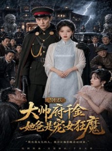 短剧《别惹大帅府千金，她爸是宠女狂魔》46集短剧在线解锁全集观看