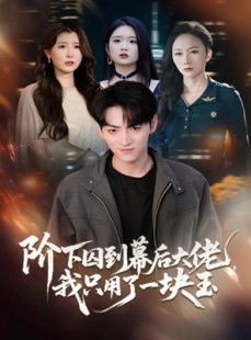 短剧《阶下囚到幕后大佬，我只用一块玉》64集短剧超清全集在线观看