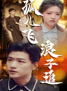 短剧《孤儿飞浪子追》61集短剧高清无删减版免费观看