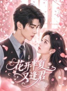 短剧《花开半夏又逢君》59集短剧在线畅享全集剧情