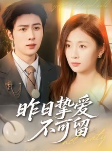 短剧《昨日挚爱不可留》75集短剧全剧免费在线播放