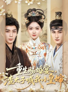 短剧《重生赐婚宴，渣太子喊我小皇婶》72集短剧高清流畅在线免费观赏