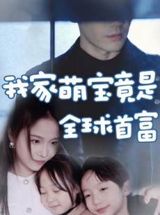 短剧《我家萌宝竟是全球首富》67集短剧高清全集手机平板随心看