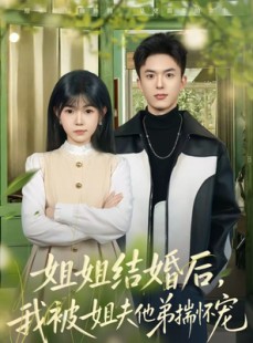 短剧《姐姐结婚后，我被姐夫他弟揣怀宠》76集短剧高清完整版免费畅享