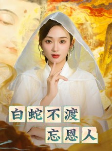 短剧《白蛇不渡忘恩人》60集短剧免费看完整版剧情