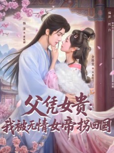 短剧《父凭女贵：我被无情女帝拐回国》60集短剧全集免费在线点播