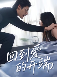 短剧《回到爱的开端》56集短剧在线畅享完整剧情