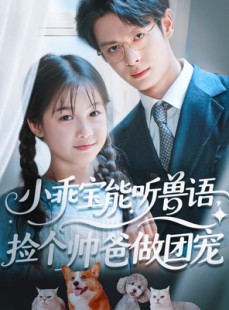 短剧《小乖宝能听兽语，捡个帅爸做团宠》72集短剧全集高清在线观看不卡顿