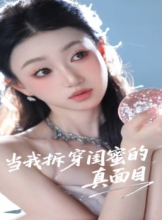短剧《当我拆穿闺蜜的真面目》60集短剧全集解锁一口气追完