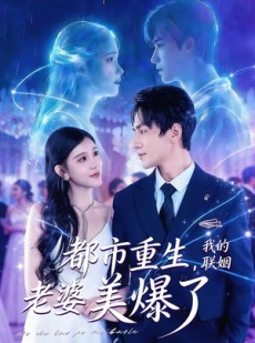 短剧《都市重生，我的联姻老婆美爆了》80集短剧免费看完整版剧情