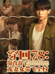 短剧《穿回78：爆改混子，宠妻女带飞全村》59集短剧高清无删减在线观看